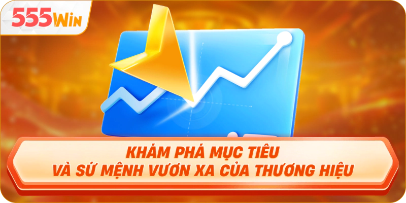 Khám phá mục tiêu và sứ mệnh vươn xa của thương hiệu